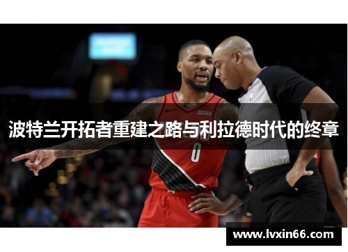 波特兰开拓者重建之路与利拉德时代的终章