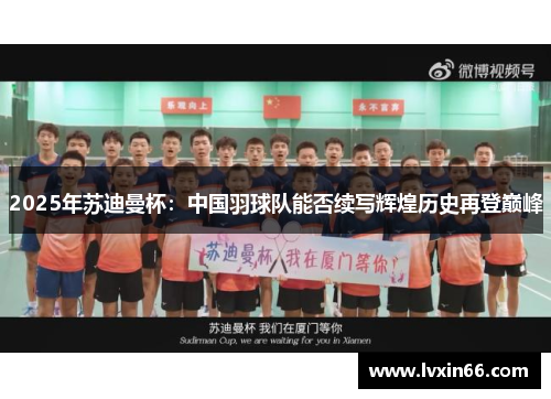 2025年苏迪曼杯：中国羽球队能否续写辉煌历史再登巅峰