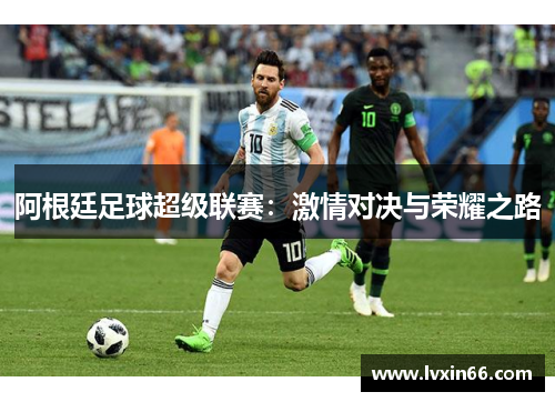 阿根廷足球超级联赛：激情对决与荣耀之路