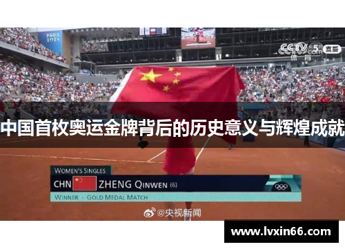 中国首枚奥运金牌背后的历史意义与辉煌成就