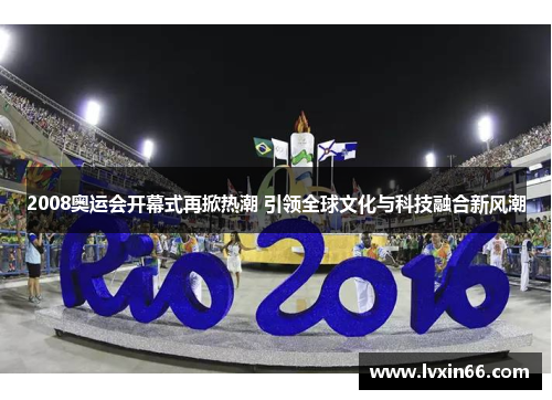 2008奥运会开幕式再掀热潮 引领全球文化与科技融合新风潮
