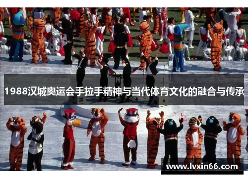 1988汉城奥运会手拉手精神与当代体育文化的融合与传承